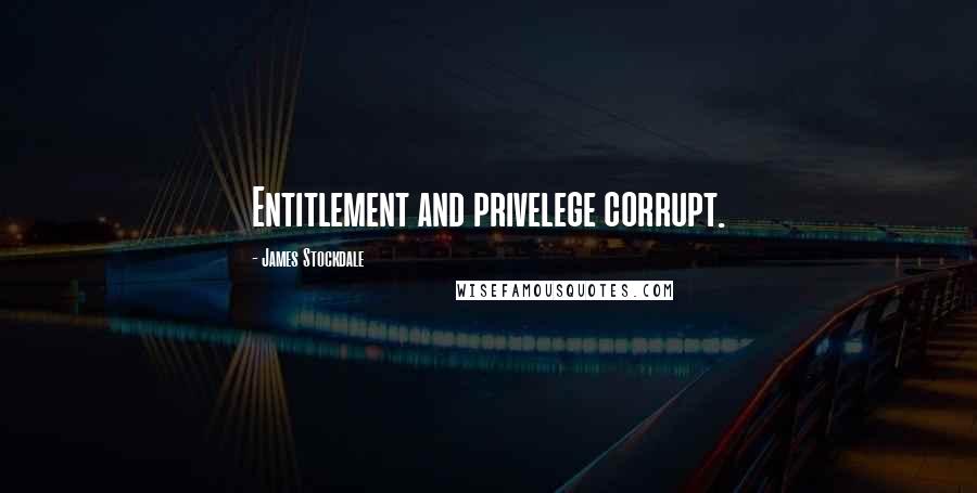 James Stockdale Quotes: Entitlement and privelege corrupt.