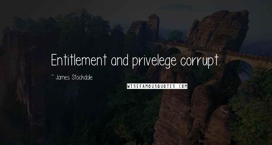 James Stockdale Quotes: Entitlement and privelege corrupt.