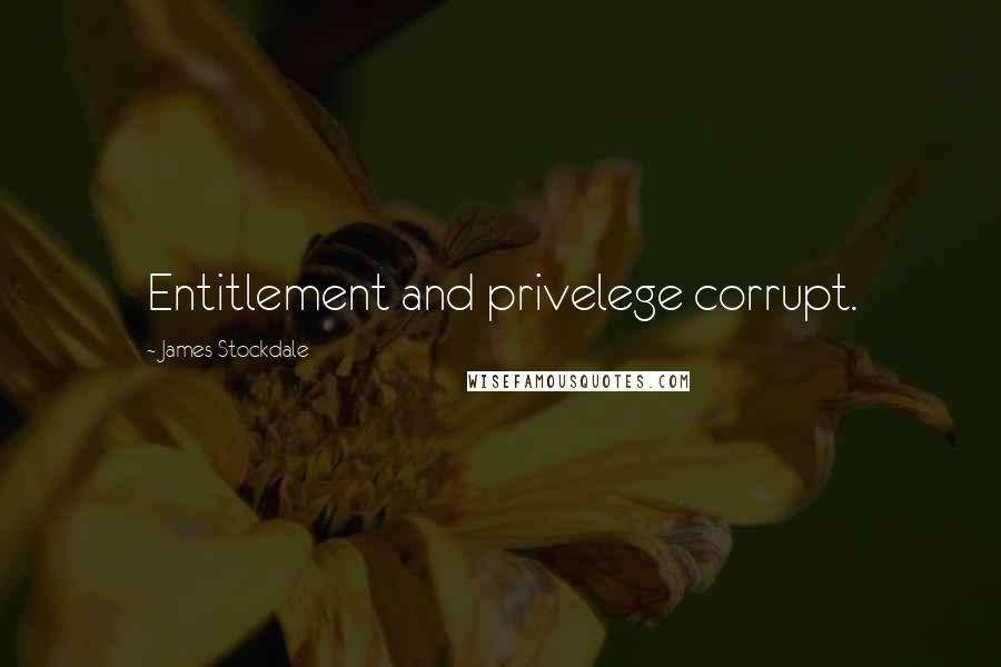 James Stockdale Quotes: Entitlement and privelege corrupt.