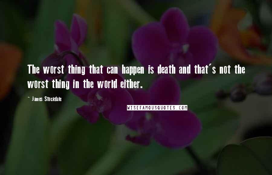 James Stockdale Quotes: The worst thing that can happen is death and that's not the worst thing in the world either.