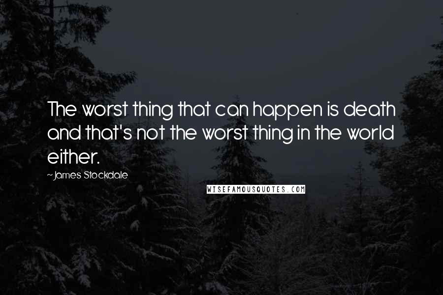 James Stockdale Quotes: The worst thing that can happen is death and that's not the worst thing in the world either.