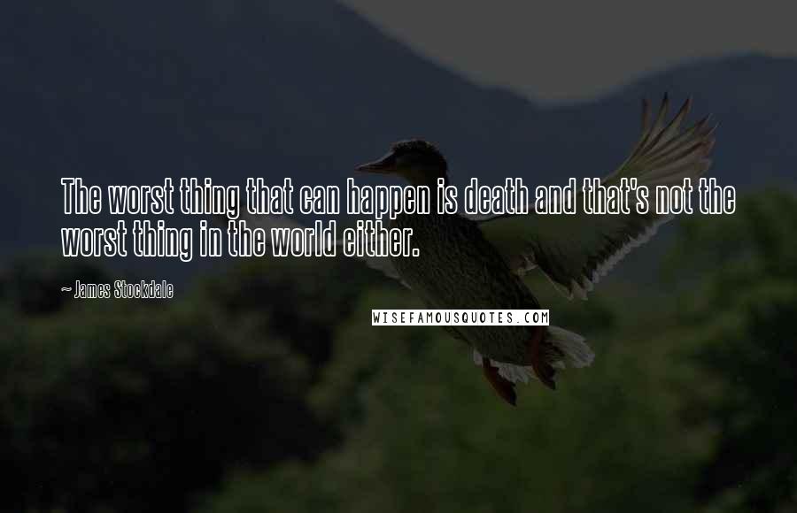 James Stockdale Quotes: The worst thing that can happen is death and that's not the worst thing in the world either.