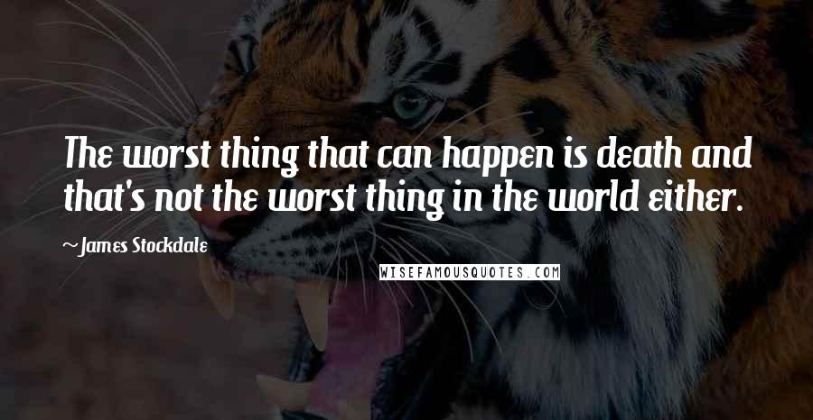 James Stockdale Quotes: The worst thing that can happen is death and that's not the worst thing in the world either.