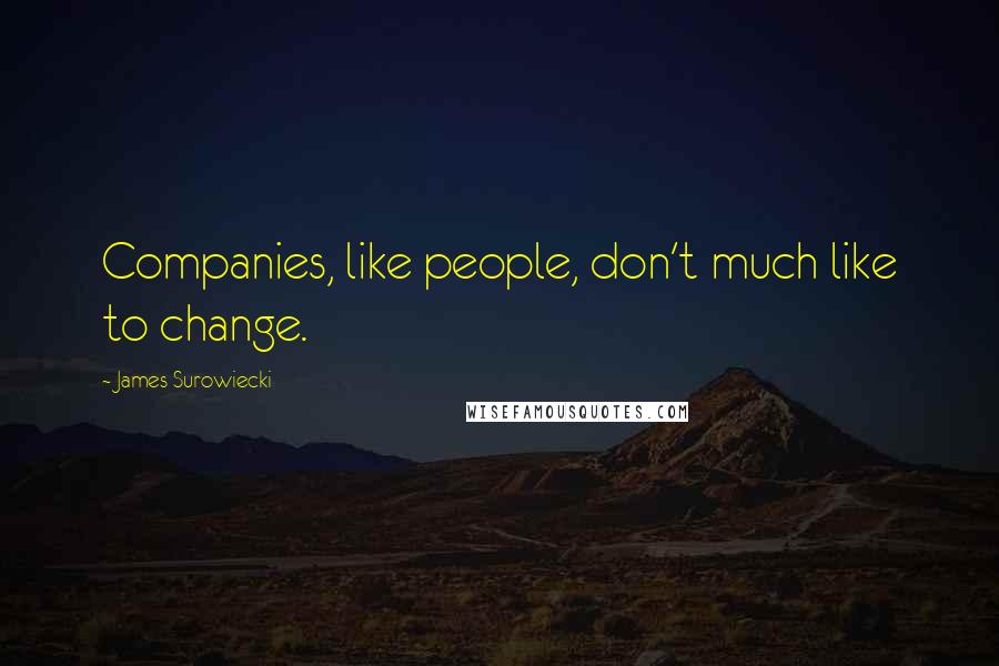 James Surowiecki Quotes: Companies, like people, don't much like to change.