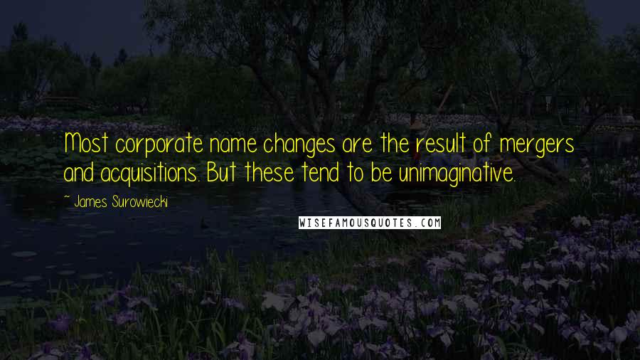 James Surowiecki Quotes: Most corporate name changes are the result of mergers and acquisitions. But these tend to be unimaginative.