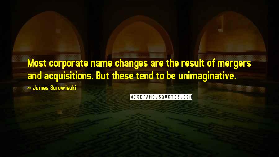 James Surowiecki Quotes: Most corporate name changes are the result of mergers and acquisitions. But these tend to be unimaginative.