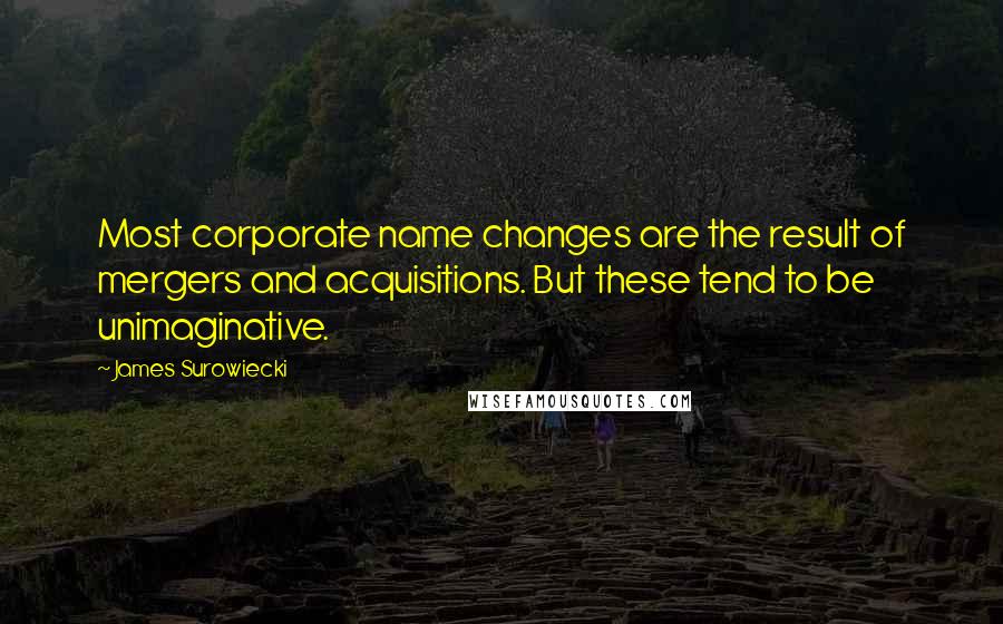 James Surowiecki Quotes: Most corporate name changes are the result of mergers and acquisitions. But these tend to be unimaginative.