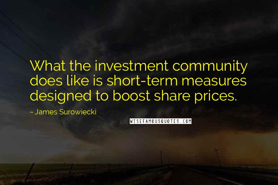 James Surowiecki Quotes: What the investment community does like is short-term measures designed to boost share prices.