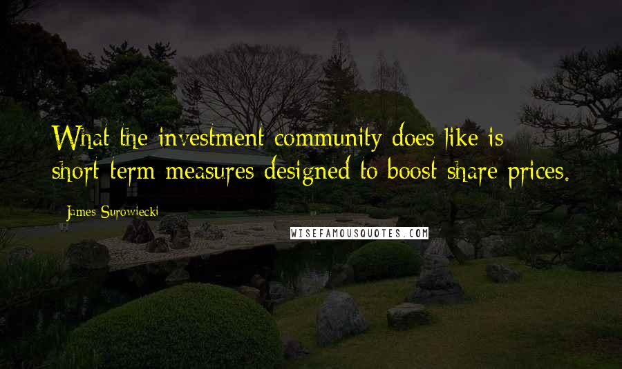 James Surowiecki Quotes: What the investment community does like is short-term measures designed to boost share prices.