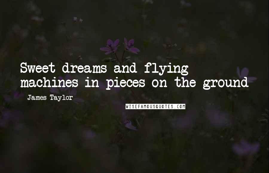 James Taylor Quotes: Sweet dreams and flying machines in pieces on the ground