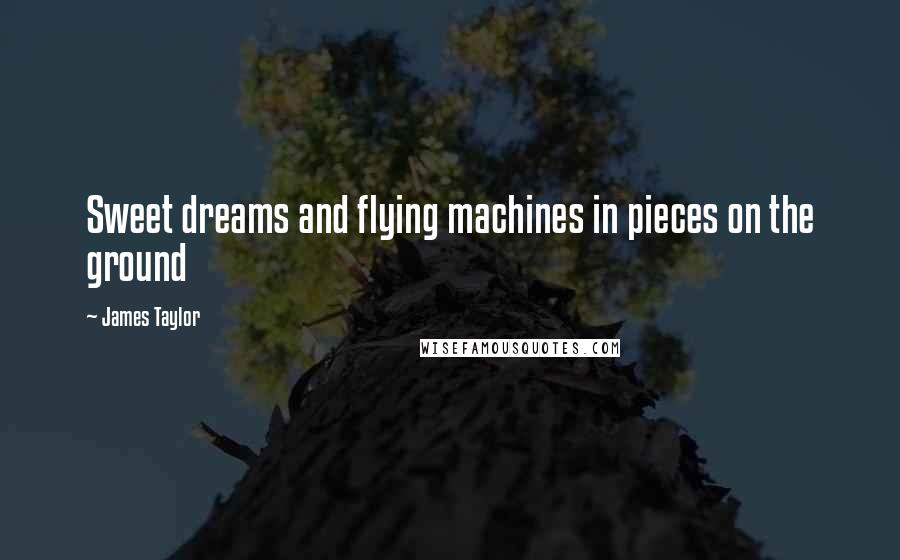 James Taylor Quotes: Sweet dreams and flying machines in pieces on the ground