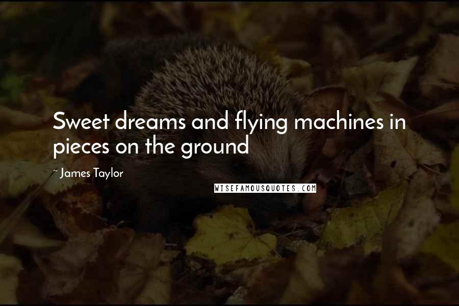 James Taylor Quotes: Sweet dreams and flying machines in pieces on the ground