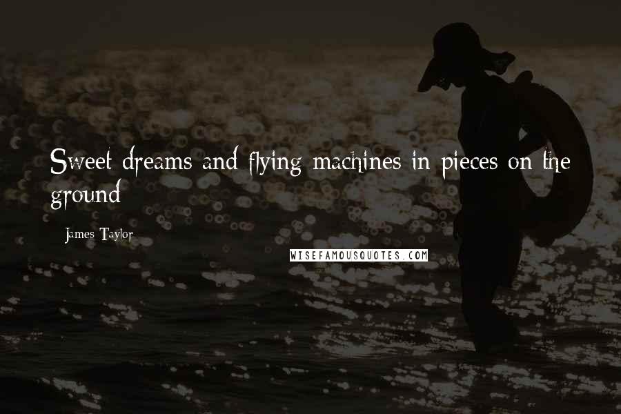 James Taylor Quotes: Sweet dreams and flying machines in pieces on the ground