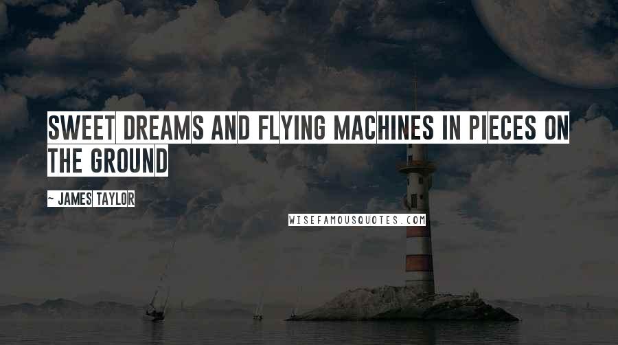 James Taylor Quotes: Sweet dreams and flying machines in pieces on the ground