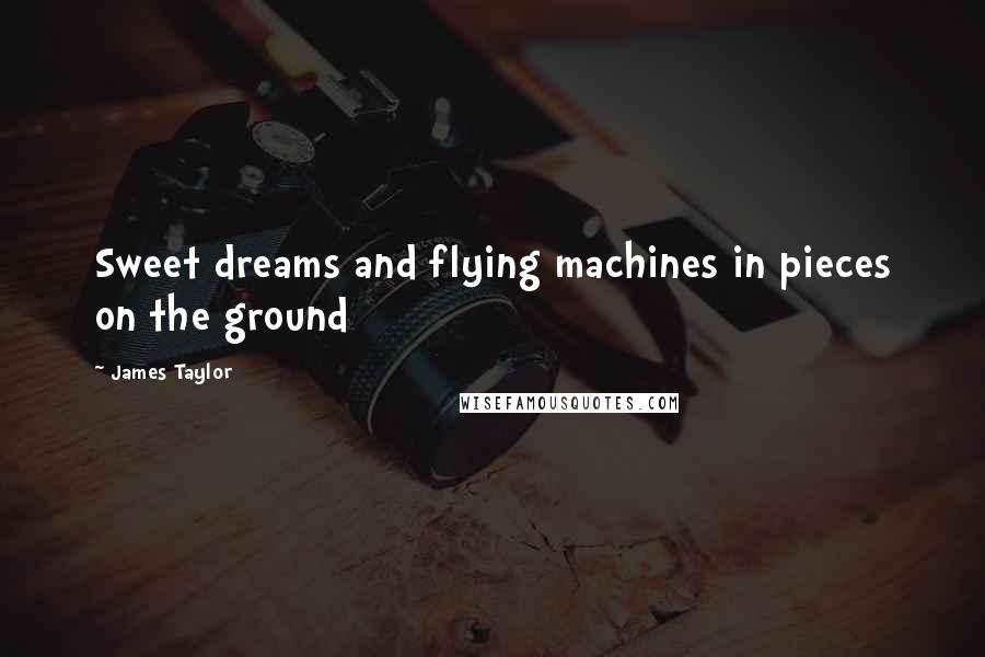 James Taylor Quotes: Sweet dreams and flying machines in pieces on the ground