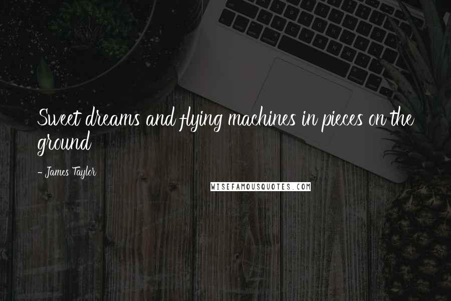 James Taylor Quotes: Sweet dreams and flying machines in pieces on the ground