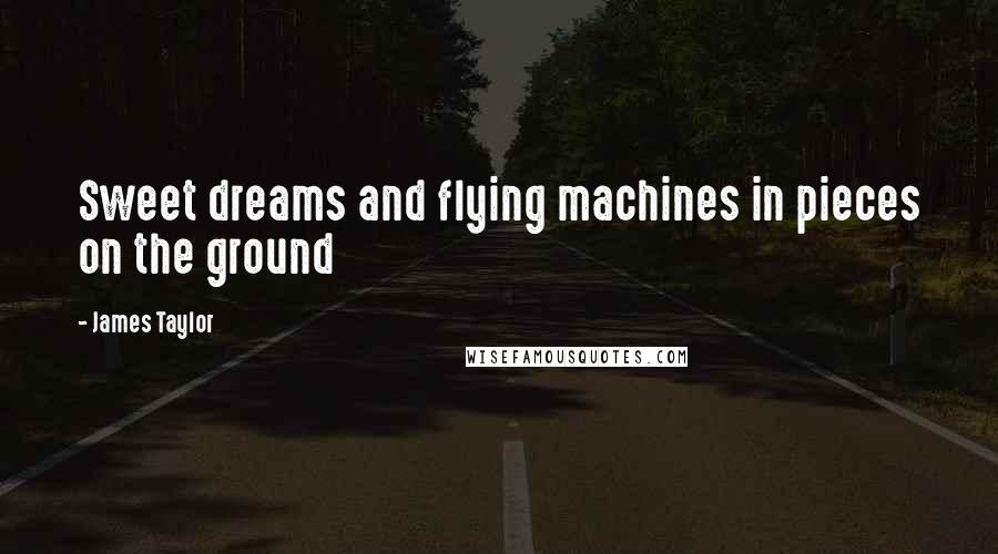 James Taylor Quotes: Sweet dreams and flying machines in pieces on the ground