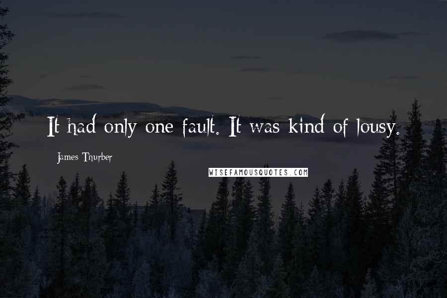 James Thurber Quotes: It had only one fault. It was kind of lousy.