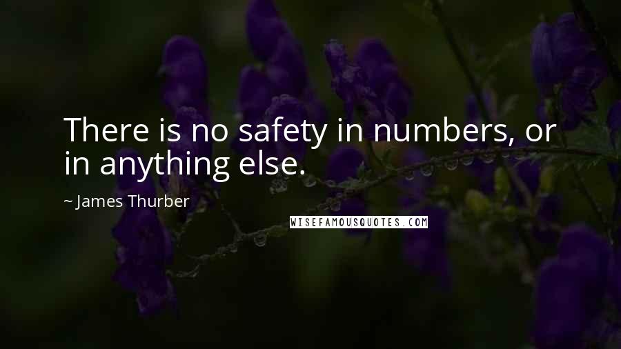 James Thurber Quotes: There is no safety in numbers, or in anything else.