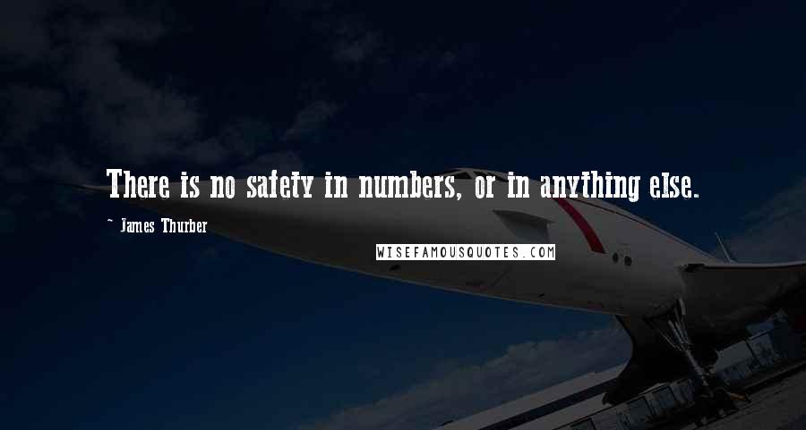 James Thurber Quotes: There is no safety in numbers, or in anything else.