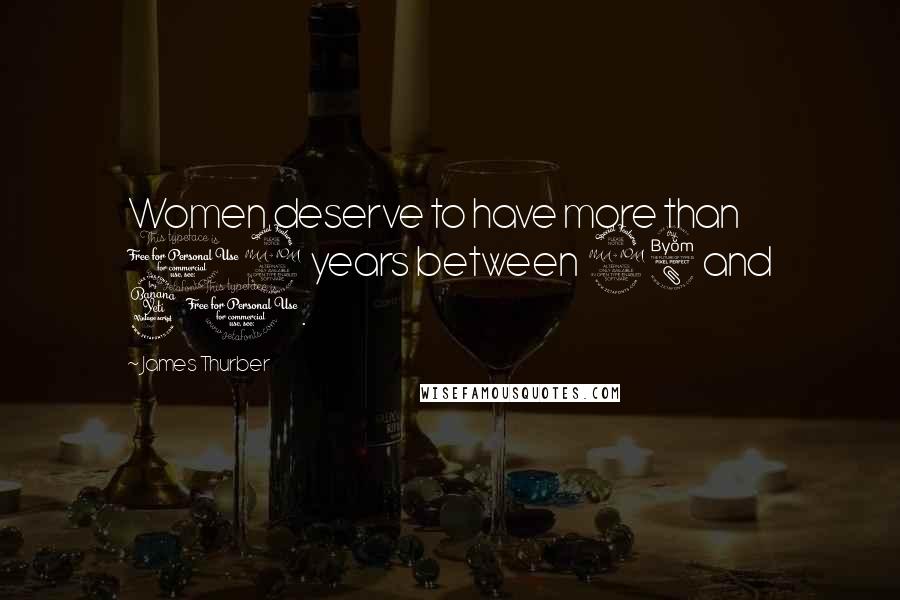 James Thurber Quotes: Women deserve to have more than 12 years between 28 and 40.