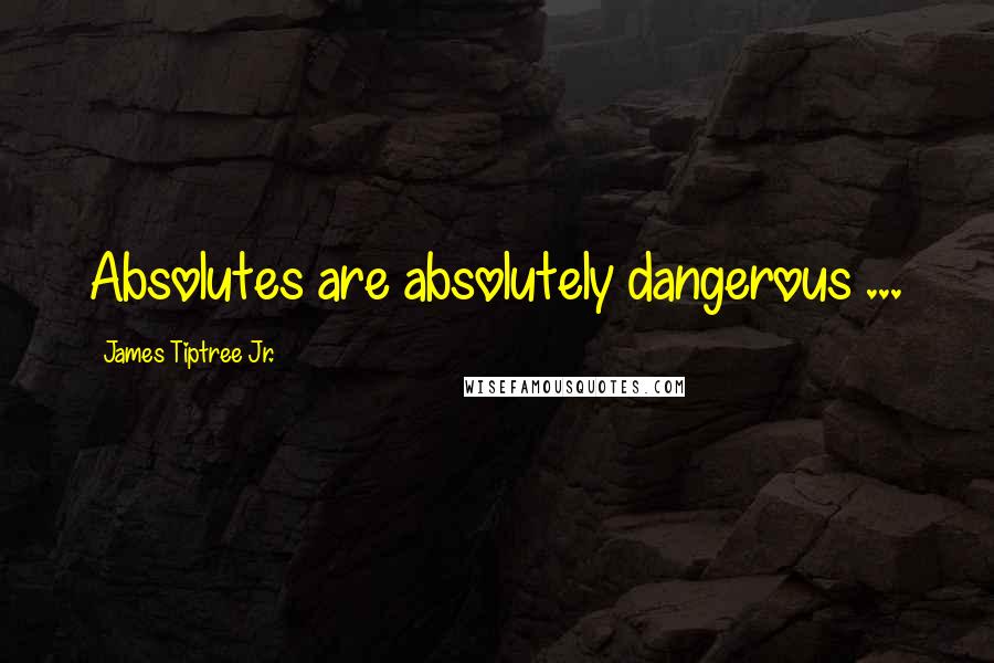 James Tiptree Jr. Quotes: Absolutes are absolutely dangerous ...