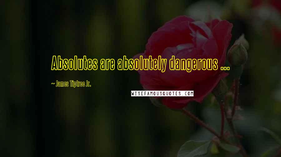James Tiptree Jr. Quotes: Absolutes are absolutely dangerous ...
