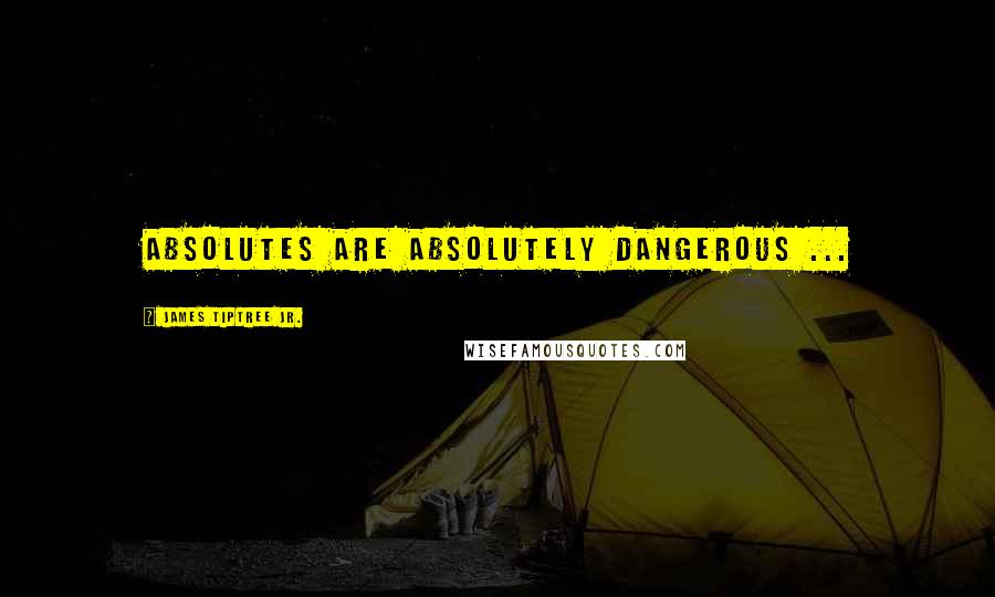 James Tiptree Jr. Quotes: Absolutes are absolutely dangerous ...
