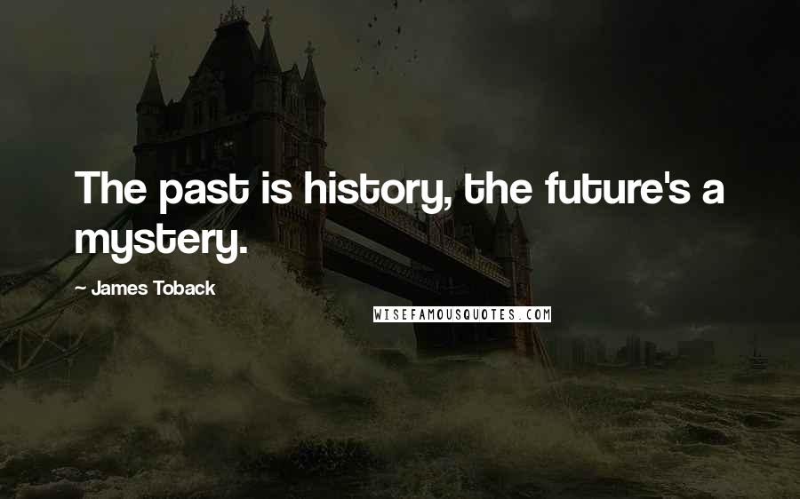 James Toback Quotes: The past is history, the future's a mystery.