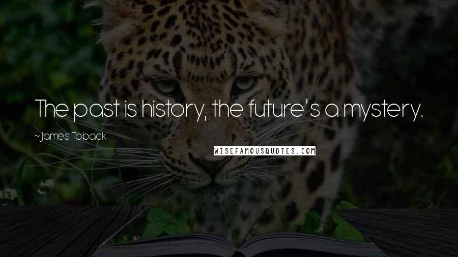 James Toback Quotes: The past is history, the future's a mystery.