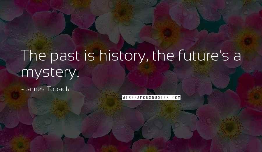 James Toback Quotes: The past is history, the future's a mystery.