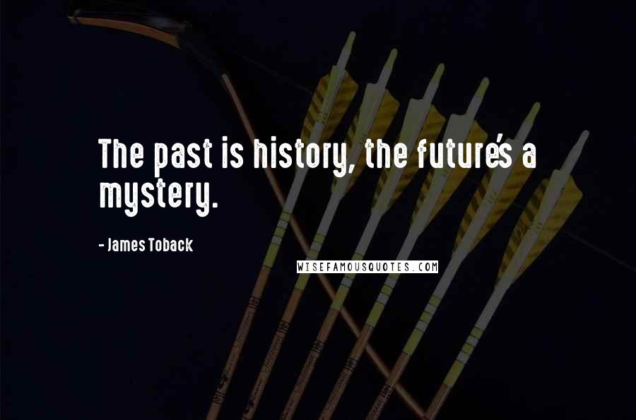 James Toback Quotes: The past is history, the future's a mystery.