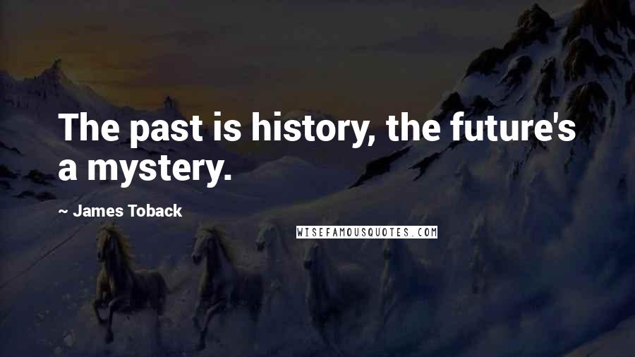 James Toback Quotes: The past is history, the future's a mystery.
