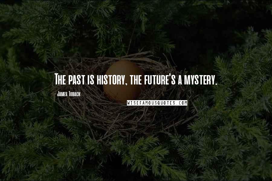 James Toback Quotes: The past is history, the future's a mystery.