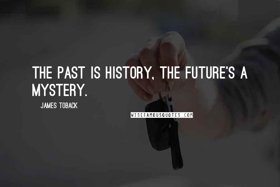 James Toback Quotes: The past is history, the future's a mystery.