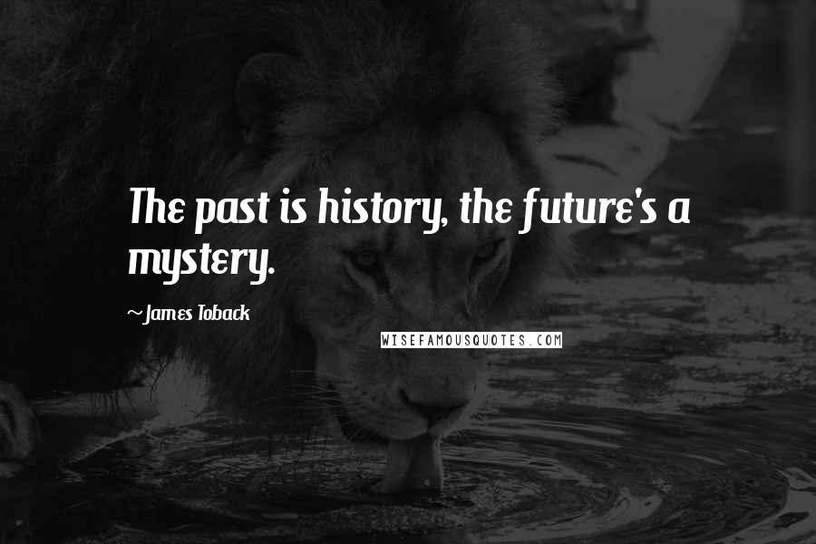 James Toback Quotes: The past is history, the future's a mystery.