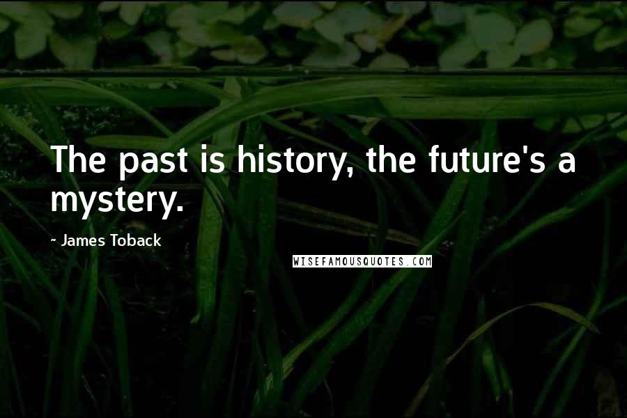 James Toback Quotes: The past is history, the future's a mystery.