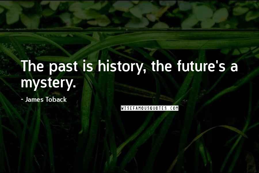 James Toback Quotes: The past is history, the future's a mystery.