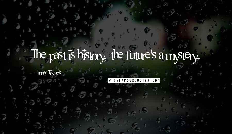 James Toback Quotes: The past is history, the future's a mystery.