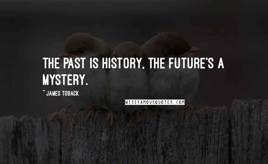 James Toback Quotes: The past is history, the future's a mystery.