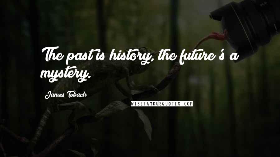 James Toback Quotes: The past is history, the future's a mystery.