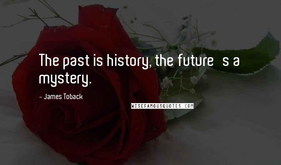 James Toback Quotes: The past is history, the future's a mystery.