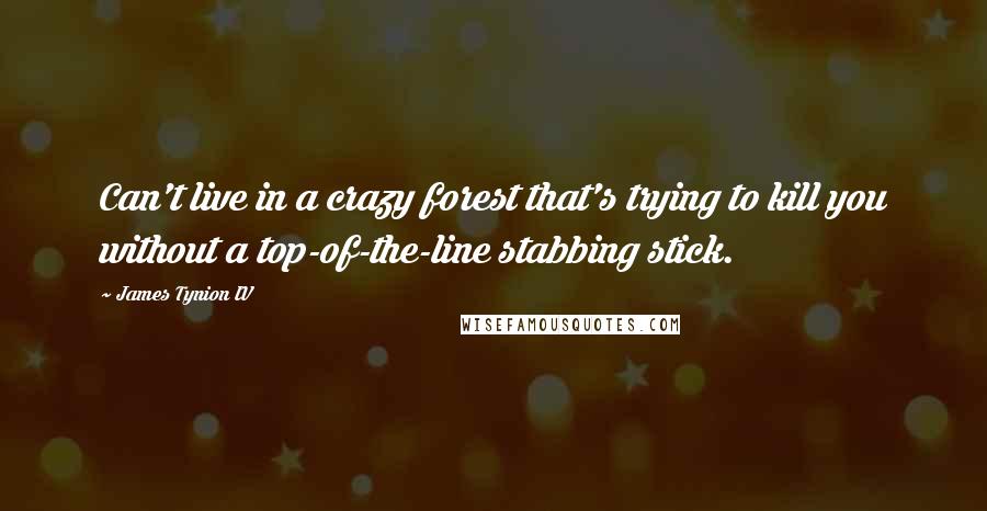 James Tynion IV Quotes: Can't live in a crazy forest that's trying to kill you without a top-of-the-line stabbing stick.