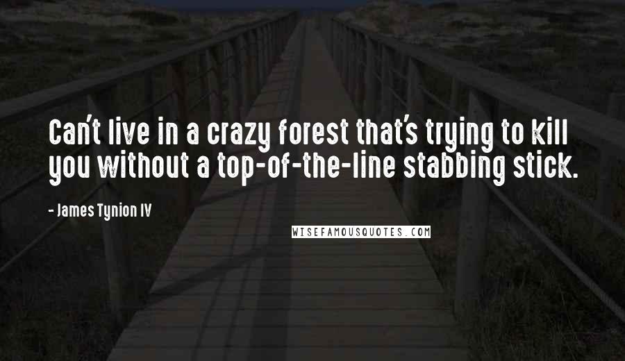 James Tynion IV Quotes: Can't live in a crazy forest that's trying to kill you without a top-of-the-line stabbing stick.