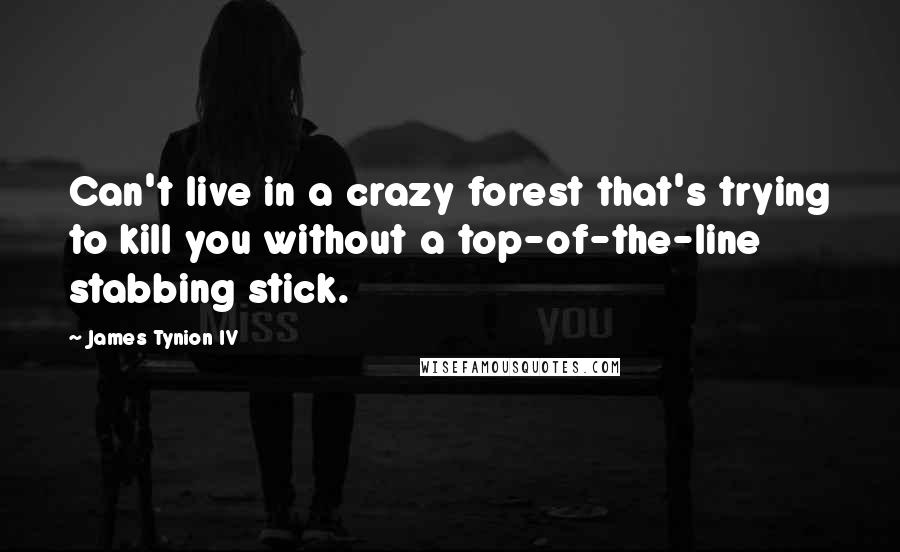 James Tynion IV Quotes: Can't live in a crazy forest that's trying to kill you without a top-of-the-line stabbing stick.