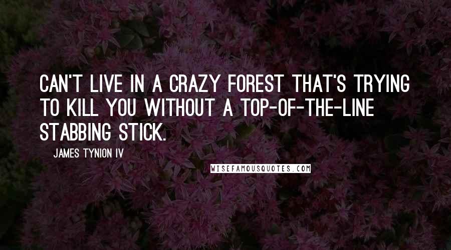 James Tynion IV Quotes: Can't live in a crazy forest that's trying to kill you without a top-of-the-line stabbing stick.
