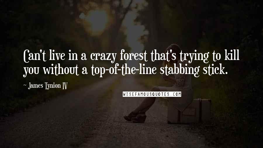 James Tynion IV Quotes: Can't live in a crazy forest that's trying to kill you without a top-of-the-line stabbing stick.