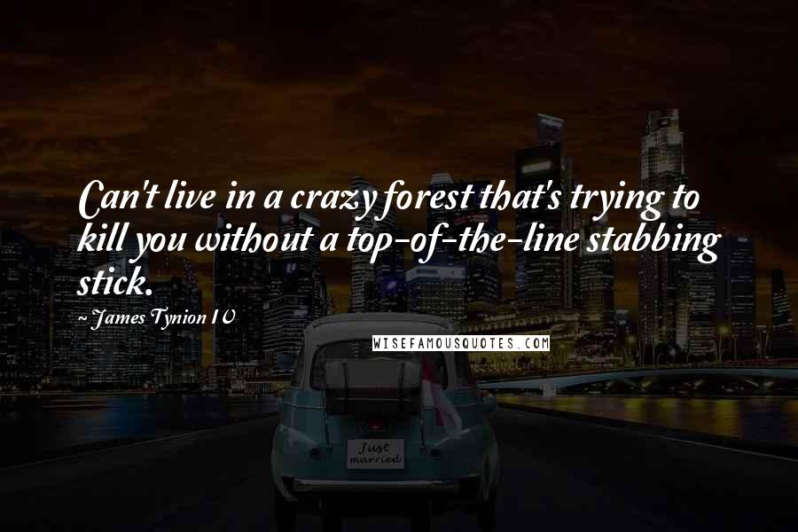 James Tynion IV Quotes: Can't live in a crazy forest that's trying to kill you without a top-of-the-line stabbing stick.