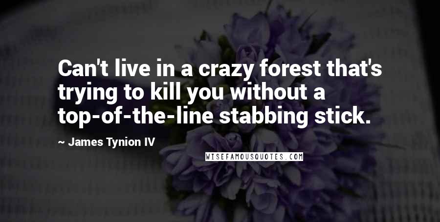 James Tynion IV Quotes: Can't live in a crazy forest that's trying to kill you without a top-of-the-line stabbing stick.