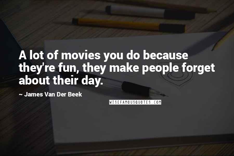 James Van Der Beek Quotes: A lot of movies you do because they're fun, they make people forget about their day.